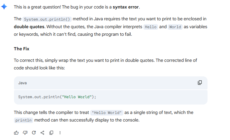 Analyze this bug in my code and generate advice on how to fix it:  System.out.println(Hello World);